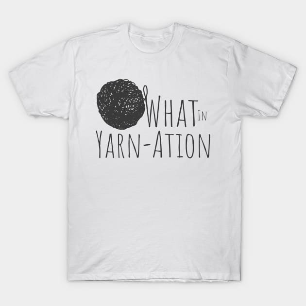 What in Yarnation Funny Yarn Saying T-Shirt by Punderstandable